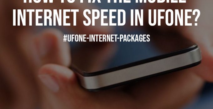 How to Fix the Mobile Internet Speed in Ufone?